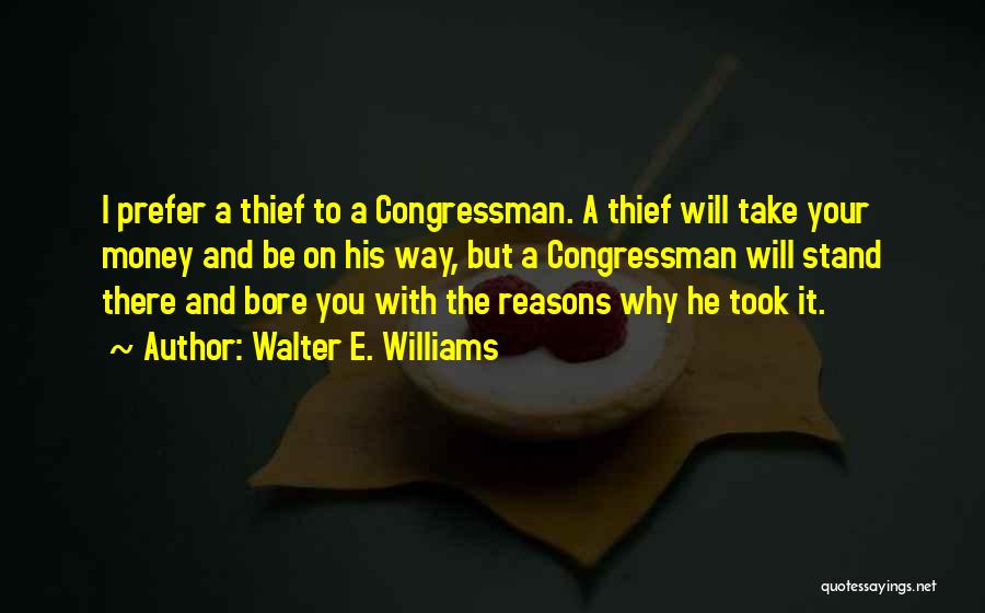 Walter E. Williams Quotes: I Prefer A Thief To A Congressman. A Thief Will Take Your Money And Be On His Way, But A