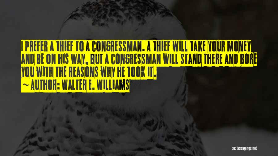 Walter E. Williams Quotes: I Prefer A Thief To A Congressman. A Thief Will Take Your Money And Be On His Way, But A