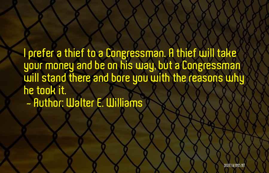 Walter E. Williams Quotes: I Prefer A Thief To A Congressman. A Thief Will Take Your Money And Be On His Way, But A