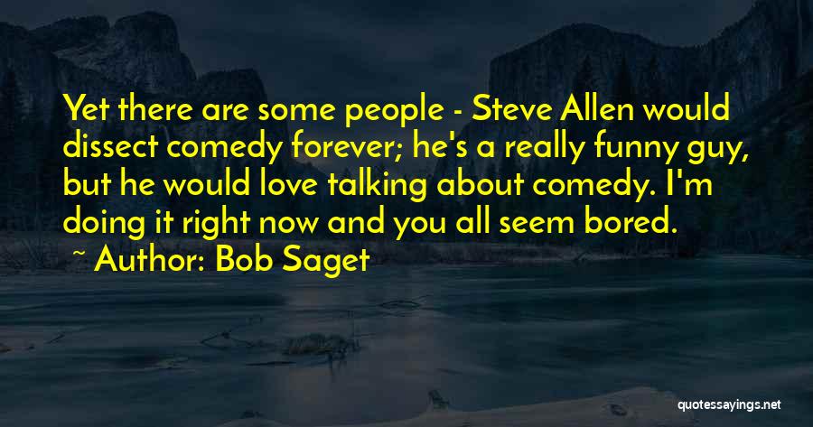 Bob Saget Quotes: Yet There Are Some People - Steve Allen Would Dissect Comedy Forever; He's A Really Funny Guy, But He Would