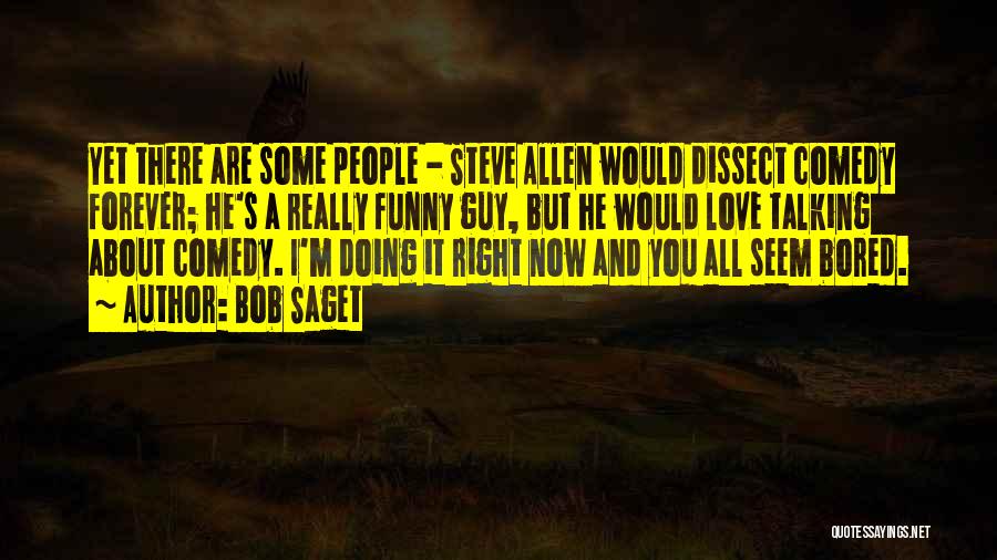 Bob Saget Quotes: Yet There Are Some People - Steve Allen Would Dissect Comedy Forever; He's A Really Funny Guy, But He Would