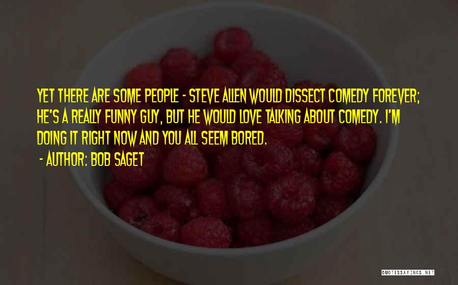 Bob Saget Quotes: Yet There Are Some People - Steve Allen Would Dissect Comedy Forever; He's A Really Funny Guy, But He Would