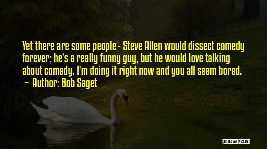 Bob Saget Quotes: Yet There Are Some People - Steve Allen Would Dissect Comedy Forever; He's A Really Funny Guy, But He Would