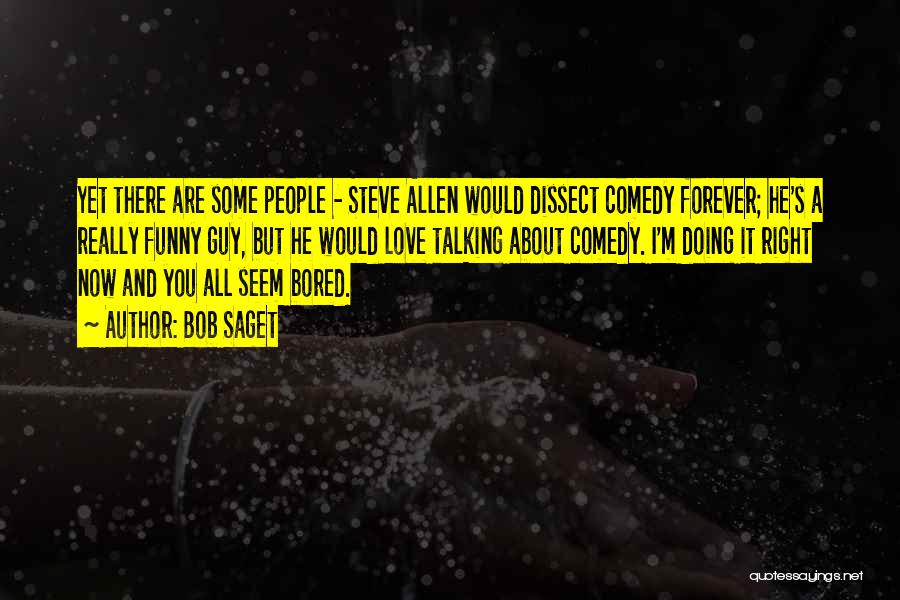 Bob Saget Quotes: Yet There Are Some People - Steve Allen Would Dissect Comedy Forever; He's A Really Funny Guy, But He Would