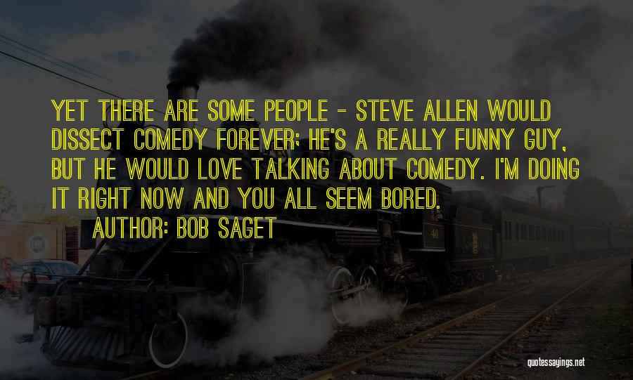 Bob Saget Quotes: Yet There Are Some People - Steve Allen Would Dissect Comedy Forever; He's A Really Funny Guy, But He Would