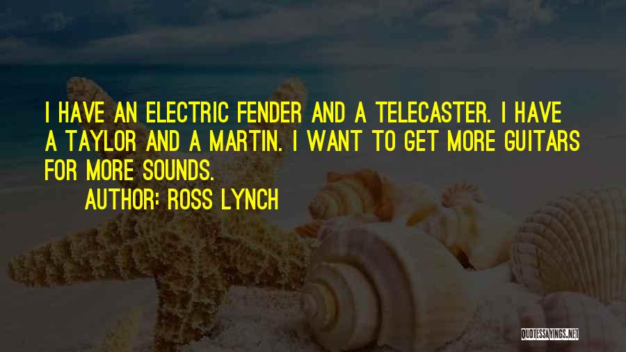 Ross Lynch Quotes: I Have An Electric Fender And A Telecaster. I Have A Taylor And A Martin. I Want To Get More