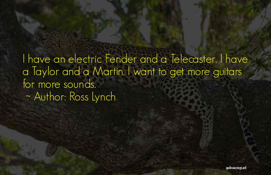Ross Lynch Quotes: I Have An Electric Fender And A Telecaster. I Have A Taylor And A Martin. I Want To Get More