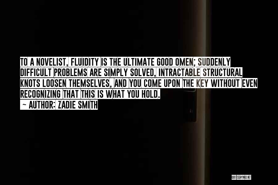 Zadie Smith Quotes: To A Novelist, Fluidity Is The Ultimate Good Omen; Suddenly Difficult Problems Are Simply Solved, Intractable Structural Knots Loosen Themselves,