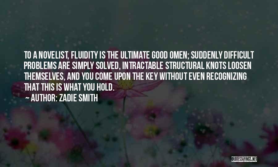 Zadie Smith Quotes: To A Novelist, Fluidity Is The Ultimate Good Omen; Suddenly Difficult Problems Are Simply Solved, Intractable Structural Knots Loosen Themselves,