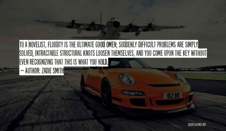 Zadie Smith Quotes: To A Novelist, Fluidity Is The Ultimate Good Omen; Suddenly Difficult Problems Are Simply Solved, Intractable Structural Knots Loosen Themselves,