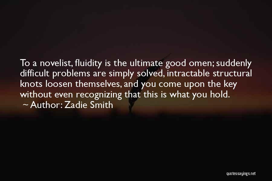Zadie Smith Quotes: To A Novelist, Fluidity Is The Ultimate Good Omen; Suddenly Difficult Problems Are Simply Solved, Intractable Structural Knots Loosen Themselves,