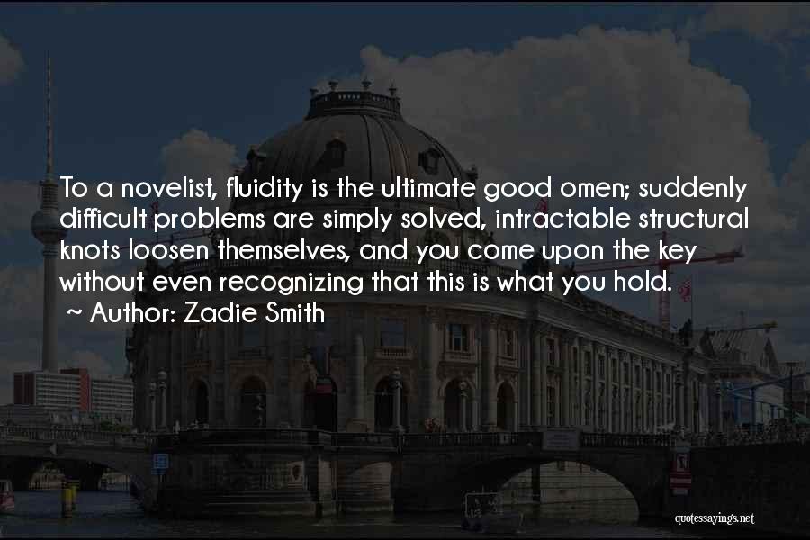Zadie Smith Quotes: To A Novelist, Fluidity Is The Ultimate Good Omen; Suddenly Difficult Problems Are Simply Solved, Intractable Structural Knots Loosen Themselves,
