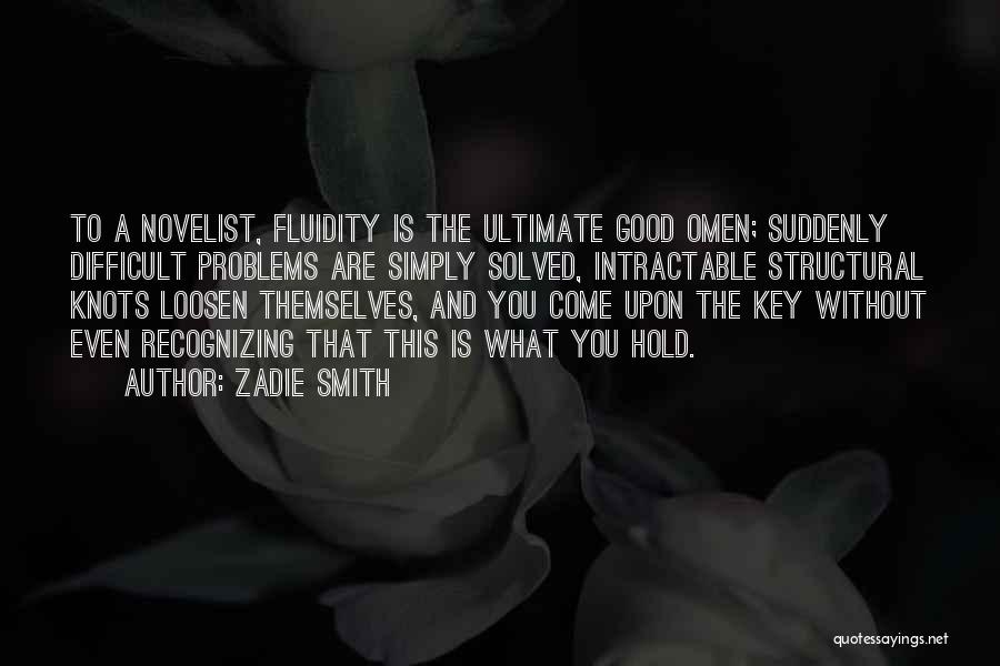 Zadie Smith Quotes: To A Novelist, Fluidity Is The Ultimate Good Omen; Suddenly Difficult Problems Are Simply Solved, Intractable Structural Knots Loosen Themselves,