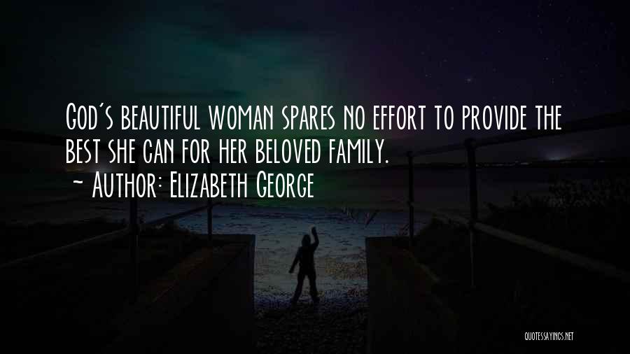 Elizabeth George Quotes: God's Beautiful Woman Spares No Effort To Provide The Best She Can For Her Beloved Family.