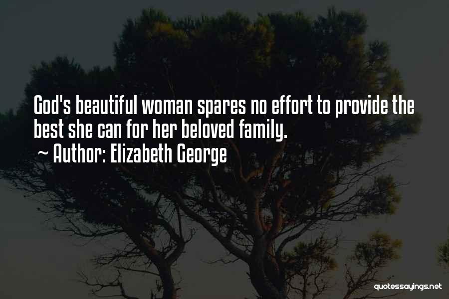 Elizabeth George Quotes: God's Beautiful Woman Spares No Effort To Provide The Best She Can For Her Beloved Family.