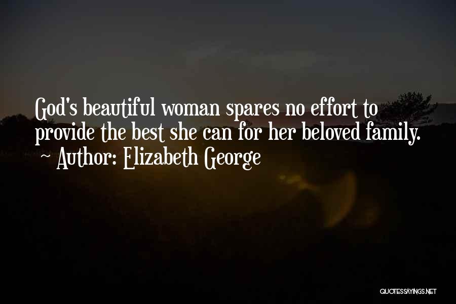 Elizabeth George Quotes: God's Beautiful Woman Spares No Effort To Provide The Best She Can For Her Beloved Family.