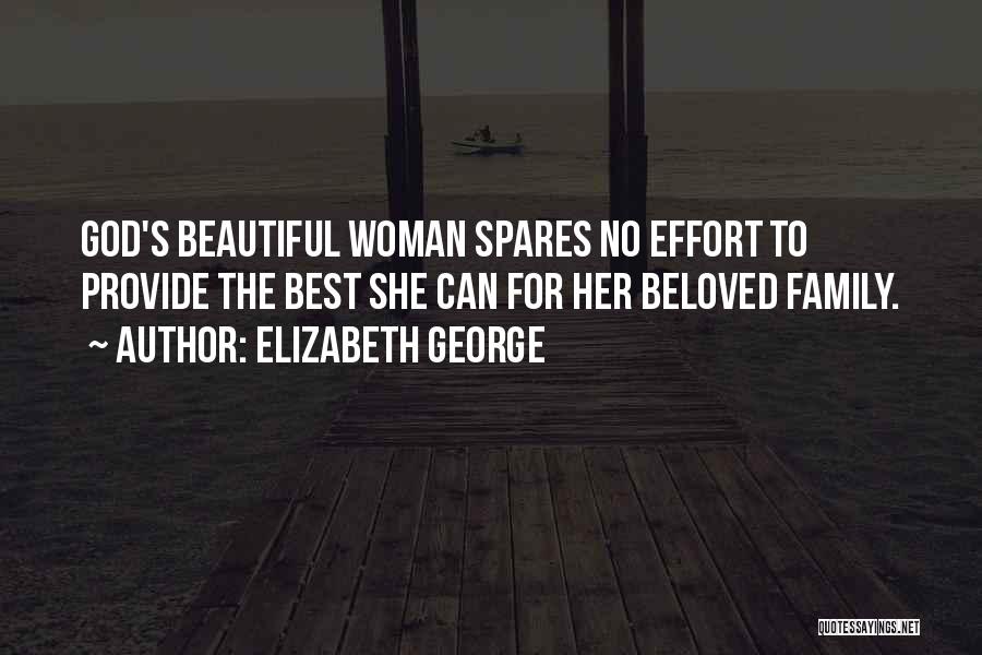 Elizabeth George Quotes: God's Beautiful Woman Spares No Effort To Provide The Best She Can For Her Beloved Family.