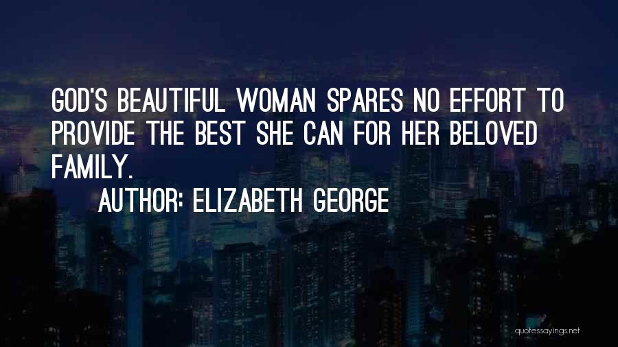 Elizabeth George Quotes: God's Beautiful Woman Spares No Effort To Provide The Best She Can For Her Beloved Family.