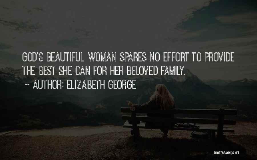 Elizabeth George Quotes: God's Beautiful Woman Spares No Effort To Provide The Best She Can For Her Beloved Family.