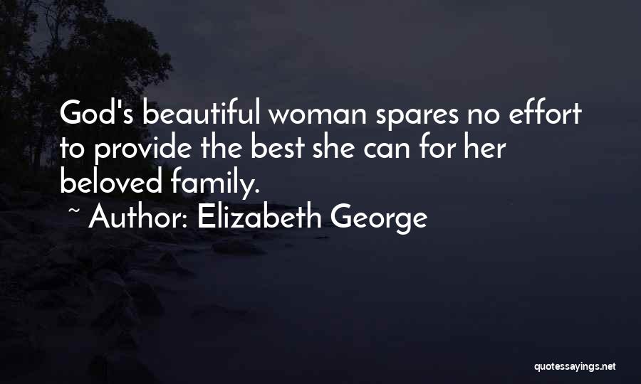 Elizabeth George Quotes: God's Beautiful Woman Spares No Effort To Provide The Best She Can For Her Beloved Family.