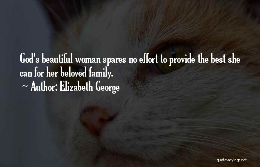 Elizabeth George Quotes: God's Beautiful Woman Spares No Effort To Provide The Best She Can For Her Beloved Family.