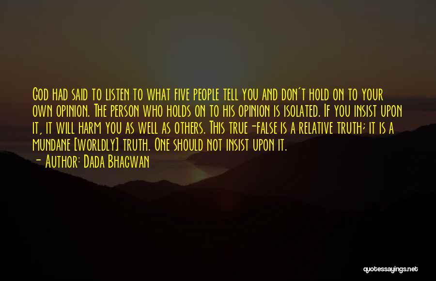 Dada Bhagwan Quotes: God Had Said To Listen To What Five People Tell You And Don't Hold On To Your Own Opinion. The