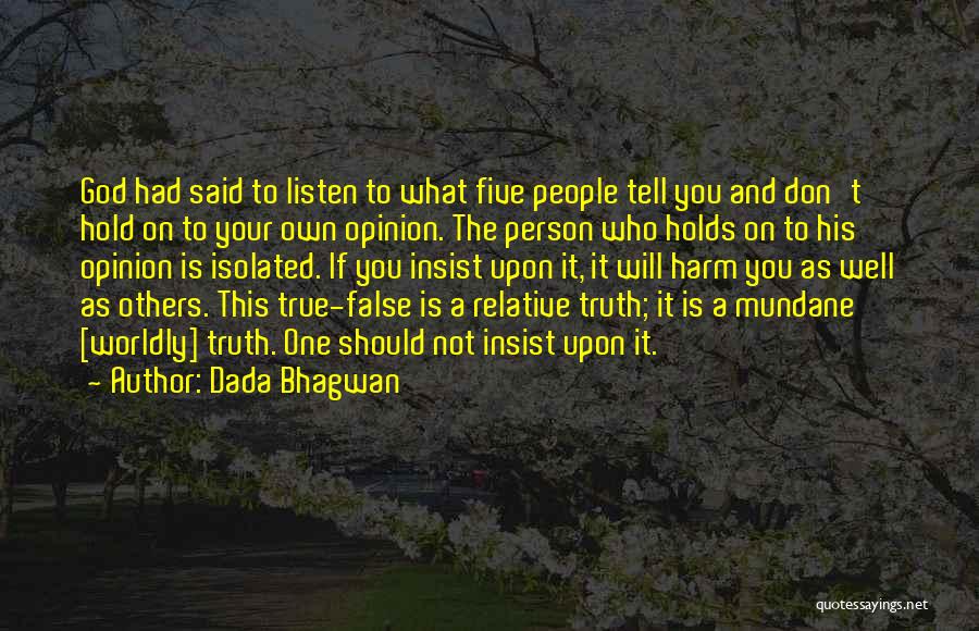 Dada Bhagwan Quotes: God Had Said To Listen To What Five People Tell You And Don't Hold On To Your Own Opinion. The