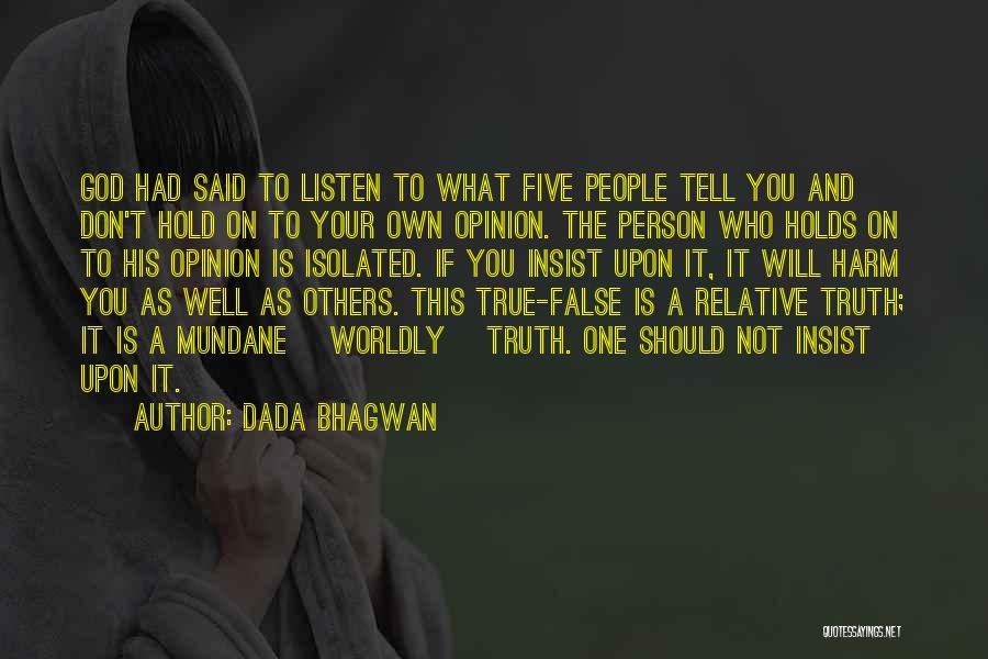 Dada Bhagwan Quotes: God Had Said To Listen To What Five People Tell You And Don't Hold On To Your Own Opinion. The