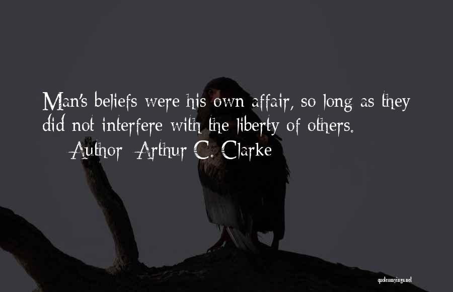 Arthur C. Clarke Quotes: Man's Beliefs Were His Own Affair, So Long As They Did Not Interfere With The Liberty Of Others.