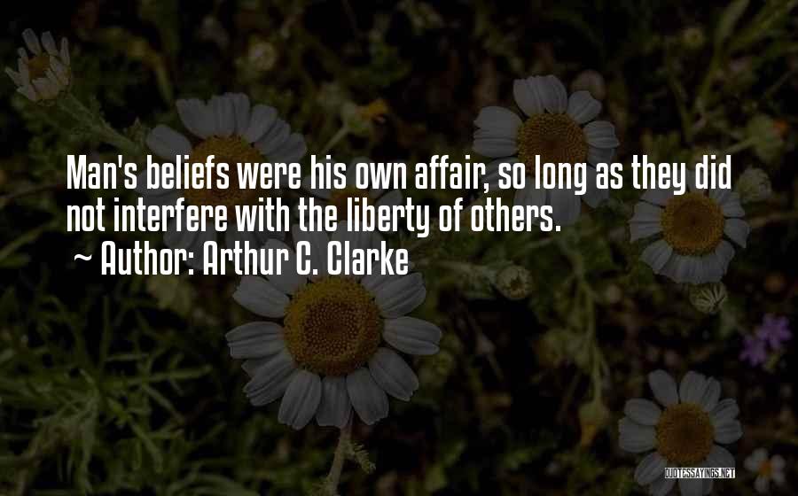 Arthur C. Clarke Quotes: Man's Beliefs Were His Own Affair, So Long As They Did Not Interfere With The Liberty Of Others.