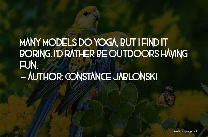 Constance Jablonski Quotes: Many Models Do Yoga, But I Find It Boring. I'd Rather Be Outdoors Having Fun.