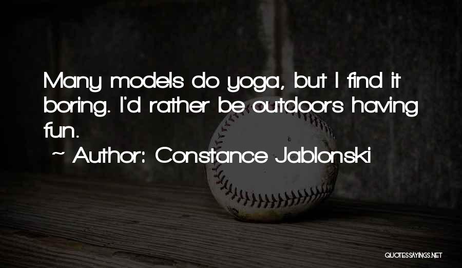 Constance Jablonski Quotes: Many Models Do Yoga, But I Find It Boring. I'd Rather Be Outdoors Having Fun.