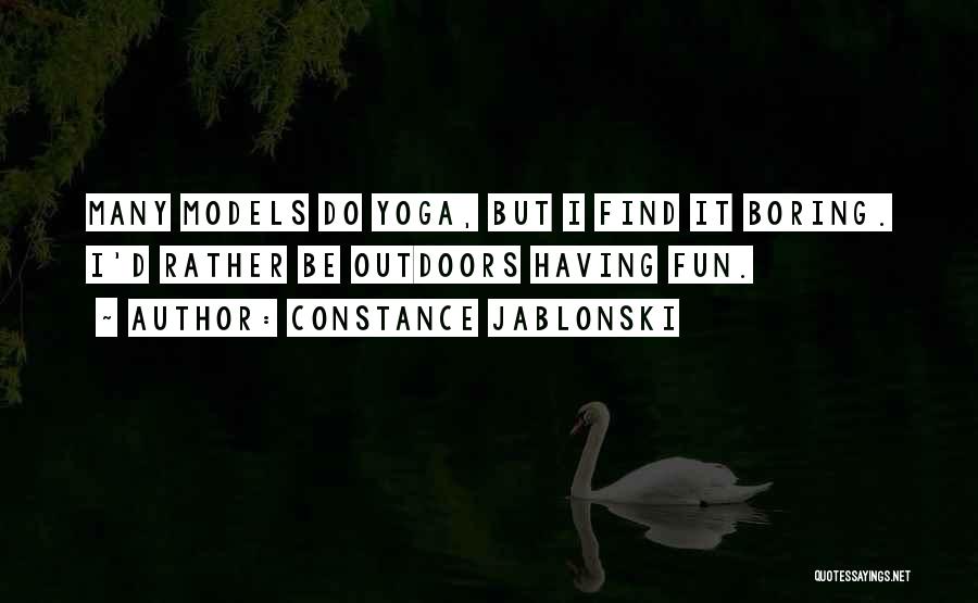 Constance Jablonski Quotes: Many Models Do Yoga, But I Find It Boring. I'd Rather Be Outdoors Having Fun.