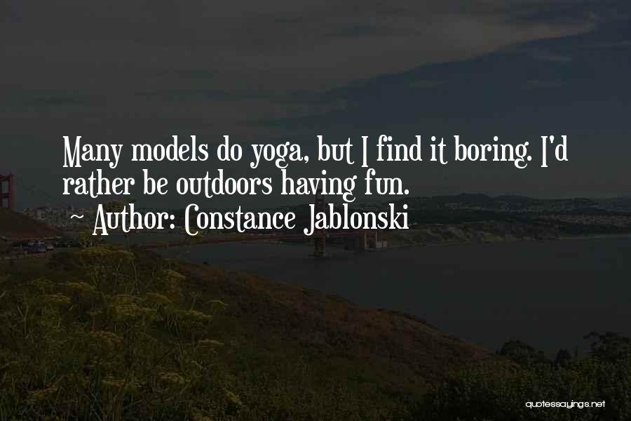 Constance Jablonski Quotes: Many Models Do Yoga, But I Find It Boring. I'd Rather Be Outdoors Having Fun.