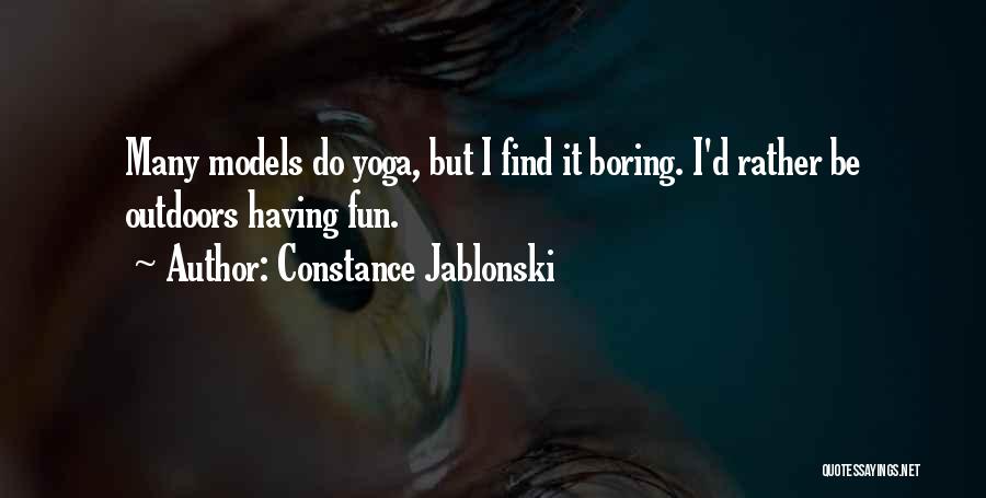 Constance Jablonski Quotes: Many Models Do Yoga, But I Find It Boring. I'd Rather Be Outdoors Having Fun.