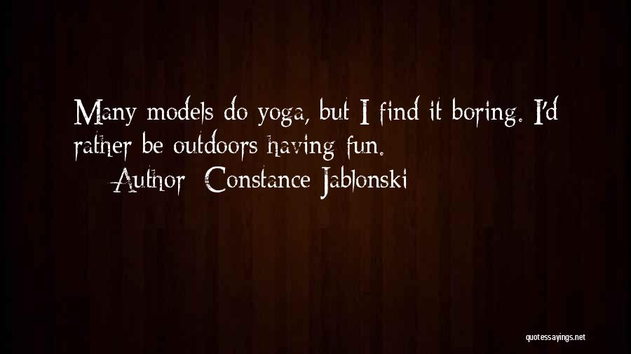 Constance Jablonski Quotes: Many Models Do Yoga, But I Find It Boring. I'd Rather Be Outdoors Having Fun.