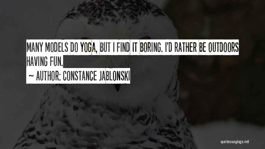 Constance Jablonski Quotes: Many Models Do Yoga, But I Find It Boring. I'd Rather Be Outdoors Having Fun.