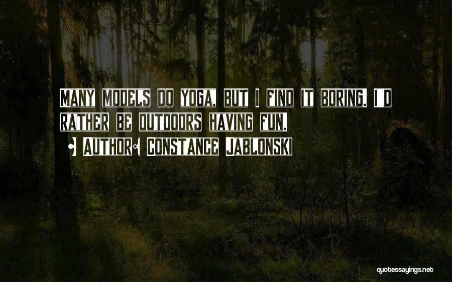 Constance Jablonski Quotes: Many Models Do Yoga, But I Find It Boring. I'd Rather Be Outdoors Having Fun.