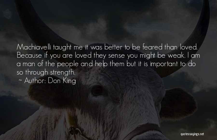 Don King Quotes: Machiavelli Taught Me It Was Better To Be Feared Than Loved. Because If You Are Loved They Sense You Might