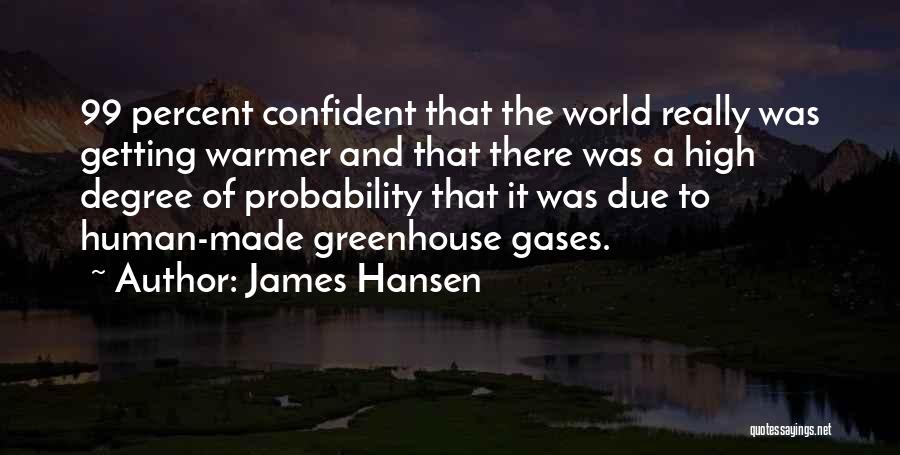 James Hansen Quotes: 99 Percent Confident That The World Really Was Getting Warmer And That There Was A High Degree Of Probability That