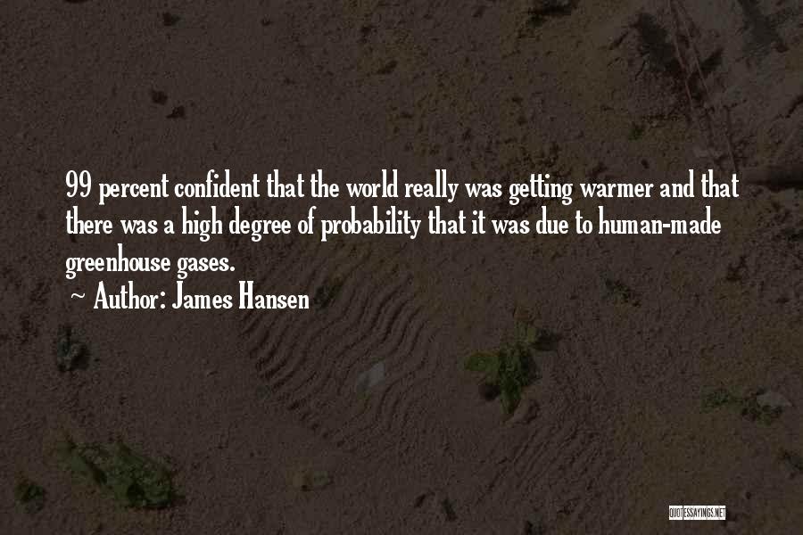 James Hansen Quotes: 99 Percent Confident That The World Really Was Getting Warmer And That There Was A High Degree Of Probability That