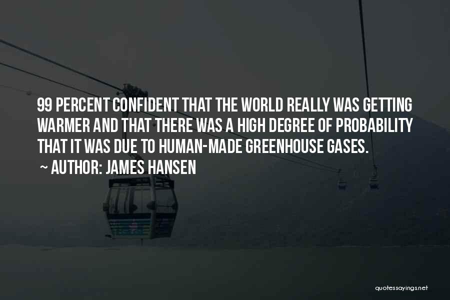 James Hansen Quotes: 99 Percent Confident That The World Really Was Getting Warmer And That There Was A High Degree Of Probability That