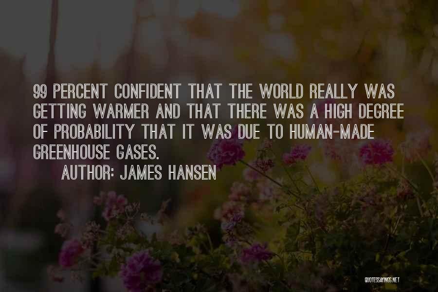 James Hansen Quotes: 99 Percent Confident That The World Really Was Getting Warmer And That There Was A High Degree Of Probability That