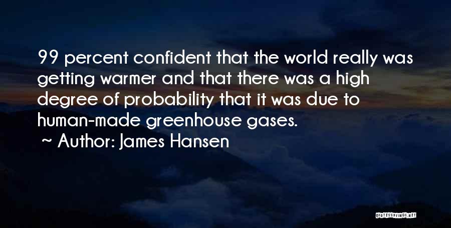 James Hansen Quotes: 99 Percent Confident That The World Really Was Getting Warmer And That There Was A High Degree Of Probability That