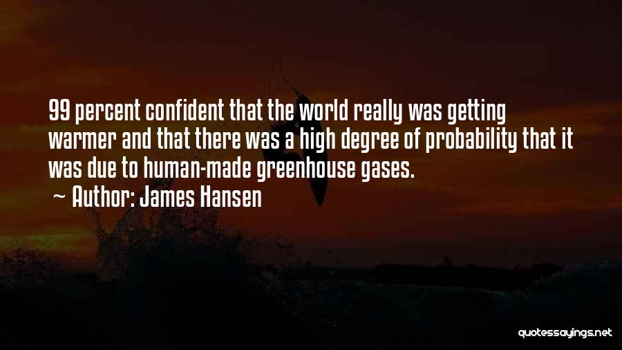 James Hansen Quotes: 99 Percent Confident That The World Really Was Getting Warmer And That There Was A High Degree Of Probability That