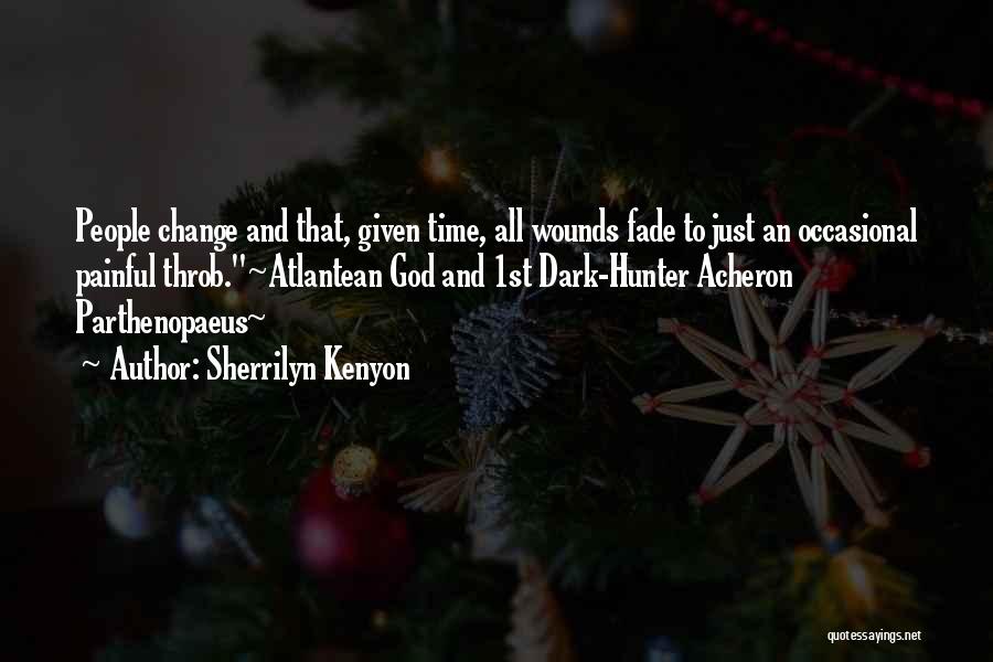 Sherrilyn Kenyon Quotes: People Change And That, Given Time, All Wounds Fade To Just An Occasional Painful Throb.~atlantean God And 1st Dark-hunter Acheron