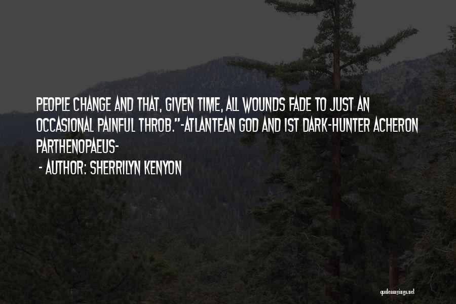 Sherrilyn Kenyon Quotes: People Change And That, Given Time, All Wounds Fade To Just An Occasional Painful Throb.~atlantean God And 1st Dark-hunter Acheron