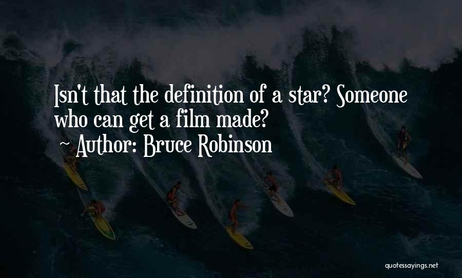 Bruce Robinson Quotes: Isn't That The Definition Of A Star? Someone Who Can Get A Film Made?