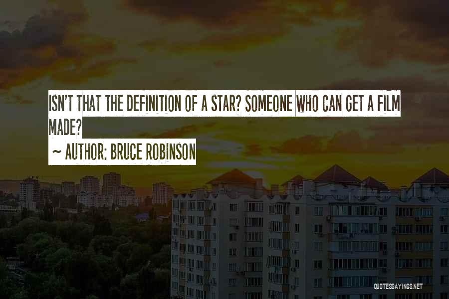 Bruce Robinson Quotes: Isn't That The Definition Of A Star? Someone Who Can Get A Film Made?