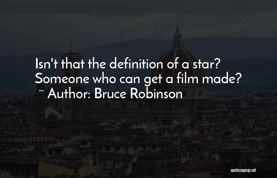 Bruce Robinson Quotes: Isn't That The Definition Of A Star? Someone Who Can Get A Film Made?